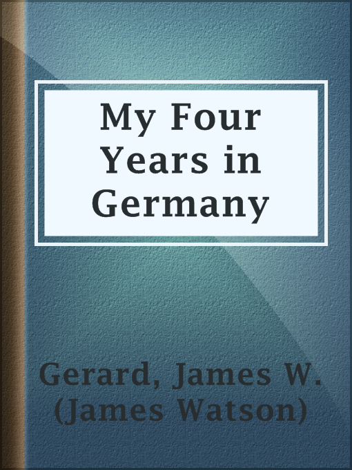 Title details for My Four Years in Germany by James W. (James Watson) Gerard - Available